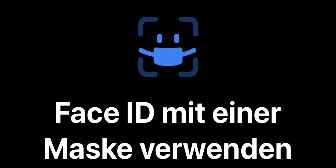 Praxistipp: Face ID für das Entsperren mit einer Maske einrichten (Update #2)
