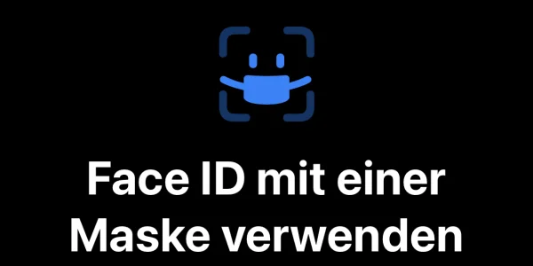 Praxistipp: Face ID für das Entsperren mit einer Maske einrichten (Update #2)